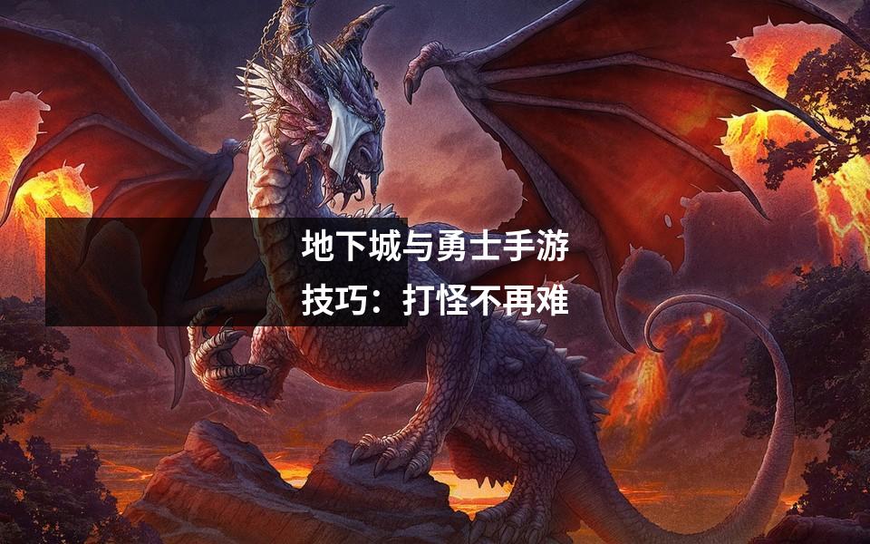 地下城与勇士手游技巧：打怪不再难