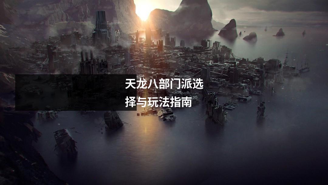 天龙八部门派选择与玩法指南