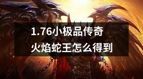 1.76小极品传奇火焰蛇王怎么得到