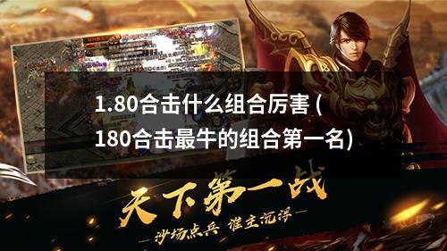 1.80合击什么组合厉害 (180合击最牛的组合第一名)