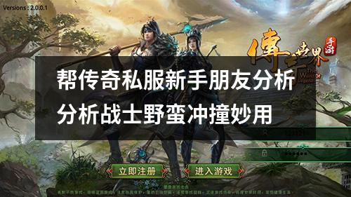 帮传奇私服新手朋友分析分析战士野蛮冲撞妙用