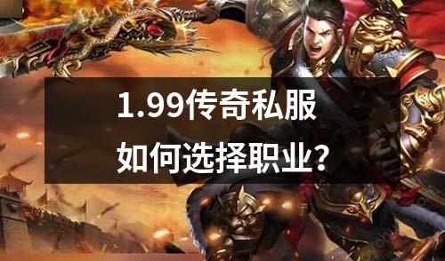 1.99传奇私服如何选择职业？