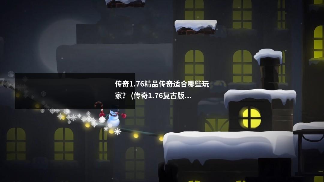 传奇1.76精品传奇适合哪些玩家？ (传奇1.76复古版)